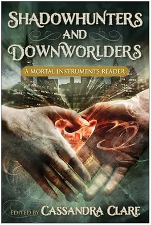Shadowhunters and Downworlders: A Mortal Instruments Reader