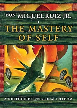 The Mastery of Self: A Toltec Guide to Personal Freedom