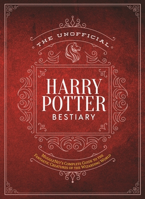 The Unofficial Harry Potter Bestiary: MuggleNet's Complete Guide to the Fantastic Creatures from the Realm of Wizards and Witches