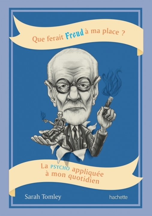 Que ferait Freud à ma place? la psycho appliquée à mon quotidien