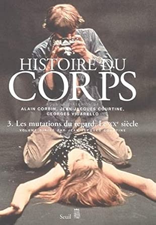 Histoire du corps: Les Mutations du regard. Le XXe siècle