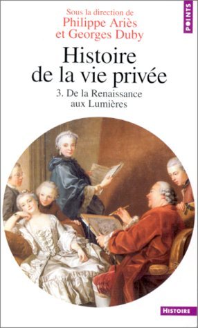 Histoire de la vie privée - Tome 3: De la Renaissance aux Lumières