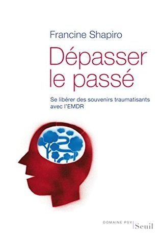 Dépasser le passé. Se libérer des souvenirs traumatisants avec l'EMDR