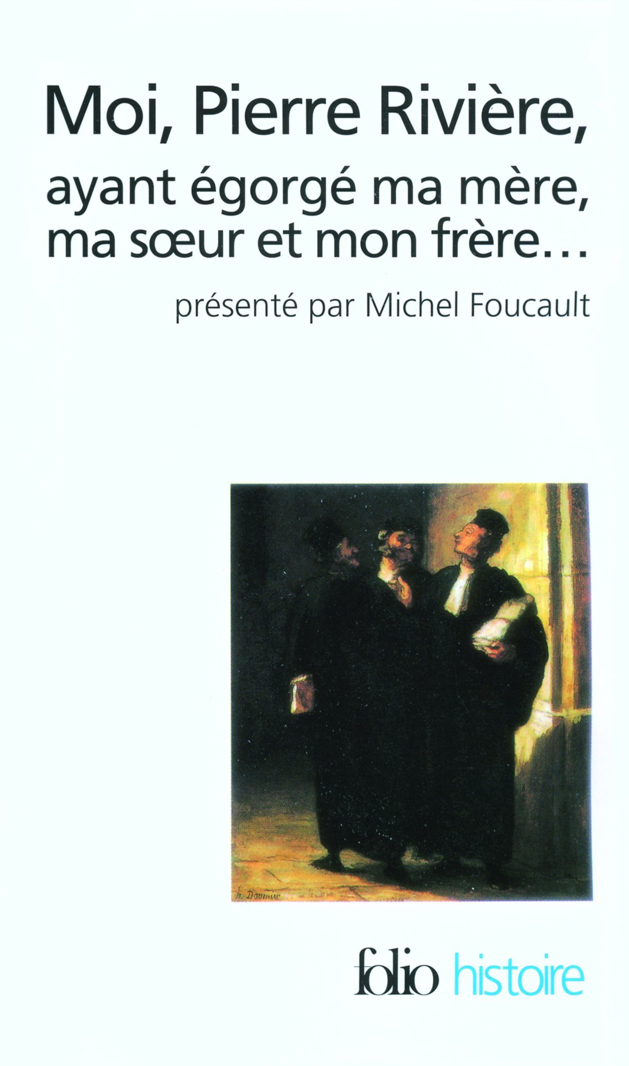 Moi, Pierre Rivière, ayant égorgé ma mère, ma sœur et mon frère.... Un cas de parricide au XIXᵉ siècle