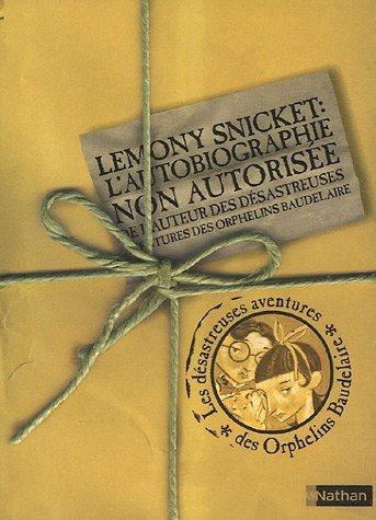 Lemony Snicket : l'Autobiographie Non Autorisée de l'Auteur des "Désastreuses Aventures des Orphelins Baudelaire"