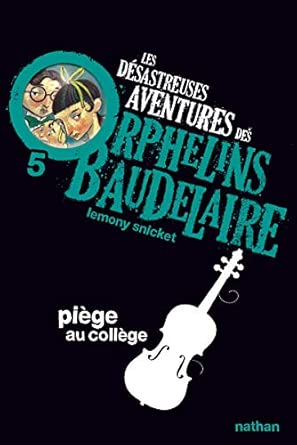 Piège au collège: Les désastreuses aventures des Orphelins Baudelaire, Tome 5