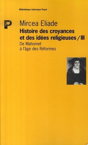 Histoire des croyances et des idées religieuses 3: De Mahomet a l'âge des Réformes