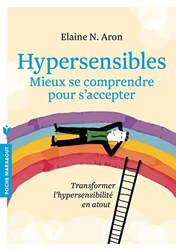 Hypersensibles: mieux se comprendre, mieux s'accepter