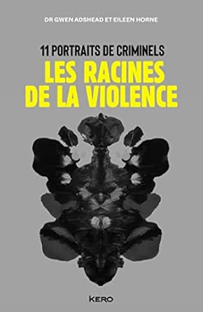 Les racines de la violence: 11 portraits de criminels