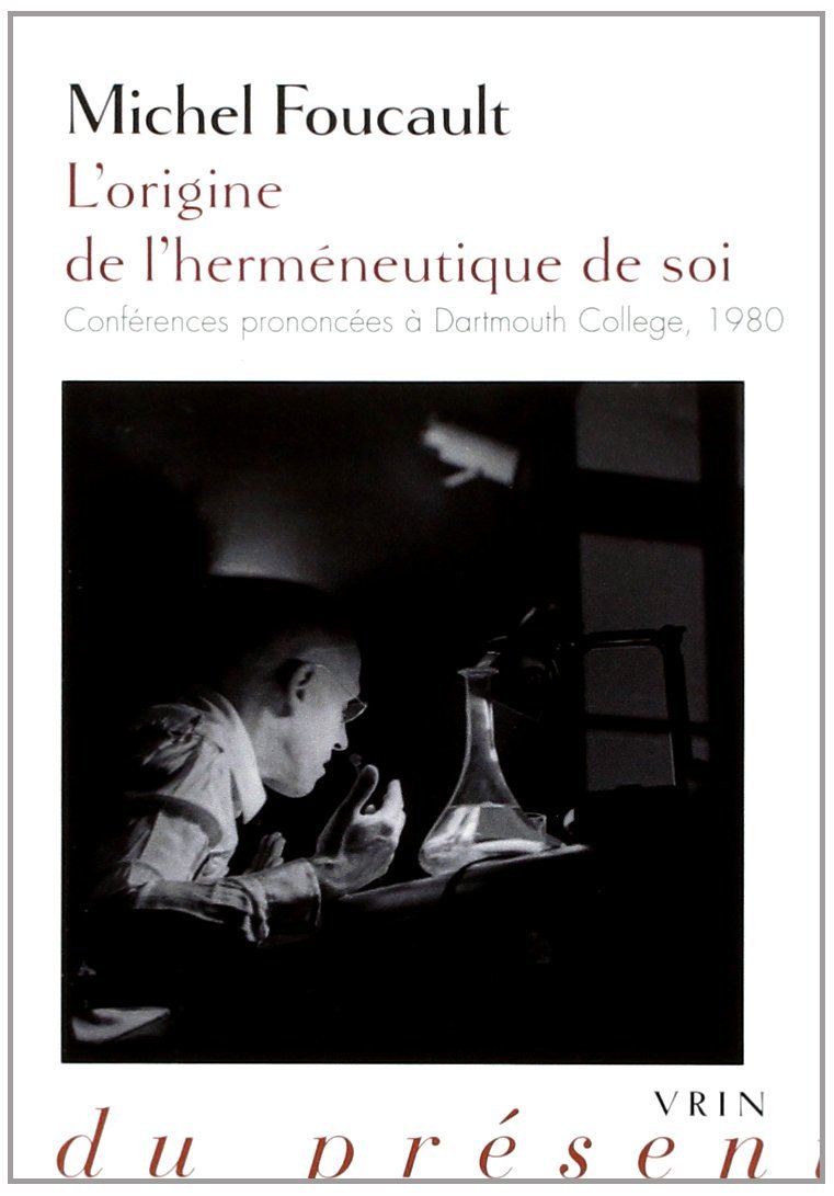 L'origine de l'herméneutique de soi. Conférences prononcées à Dartmouth College, 1980