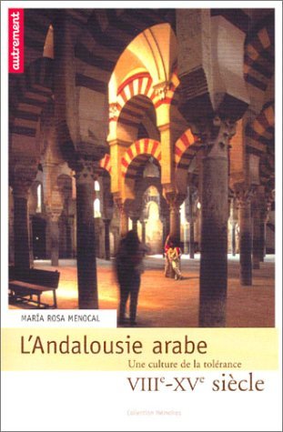 L'andalousie Arabe: Une Culture De La Tolérance, VIIIe - XVe siècle