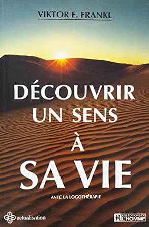 Découvrir un sens à sa vie: Avec la logothérapie