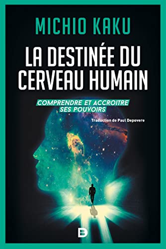 La destinée du cerveau humain: Comprendre, améliorer et accroitre ses pouvoirs
