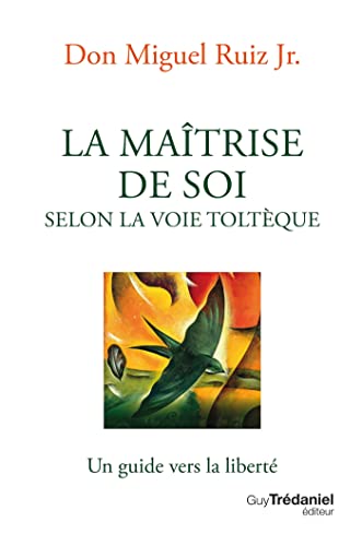 La maîtrise de soi selon la voie toltèque: Un guide vers la liberté