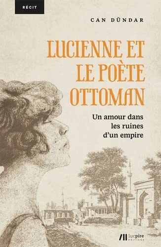 Lucienne et le poète ottoman: Un amour dans les ruines d'un empire