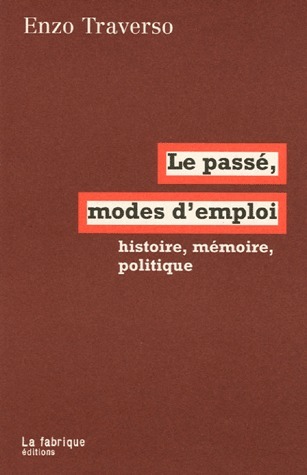 Le passé: modes d'emploi: Histoire, mémoire, politique
