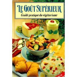 Le Goût Supérieur - Un guide pratique sur tous les aspects du végétarisme
