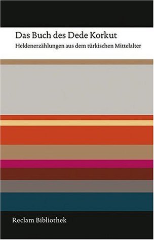 Das Buch des Dede Korkut: Heldenerzählungen aus dem türkischen Mittelalter