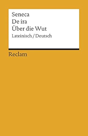 De ira / Über die Wut. Lateinisch/Deutsch: Seneca – Originalversion mit deutscher Übersetzung – 18456