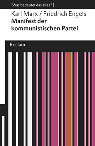 Manifest der Kommunistischen Partei: [Was bedeutet das alles?] – Marx, Karl – Engels, Friedrich – Erläuterungen – Denkanstöße – Analyse