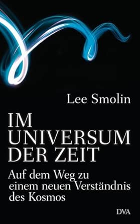 Im Universum der Zeit: Auf dem Weg zu einem neuen Verständnis des Kosmos