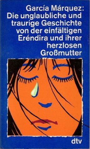 Die unglaubliche und traurige Geschichte von der einfältigen Erendira und ihrer herzlosen Großmutter. Sieben Erzählungen.