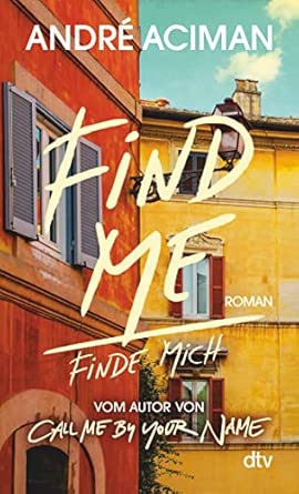 Find Me Finde mich: Roman | Vom Autor von ›Call Me by Your Name‹