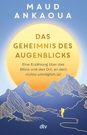 Das Geheimnis des Augenblicks: Eine Erzählung über das Glück und den Ort, an dem nichts unmöglich ist | | Der Nr.-1-Bestseller aus Frankreich
