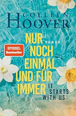 It starts with us – Nur noch einmal und für immer: Roman | Der langersehnte Roman der Queen of Love