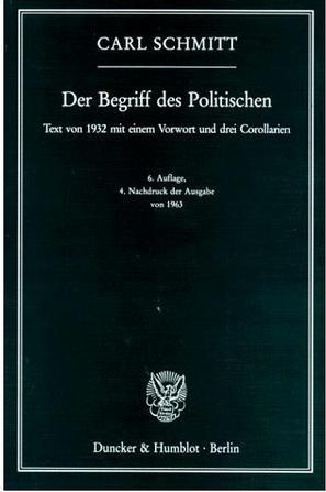 Der Begriff des Politischen. Text von 1932 mit einem Vorwort und drei Corollarien