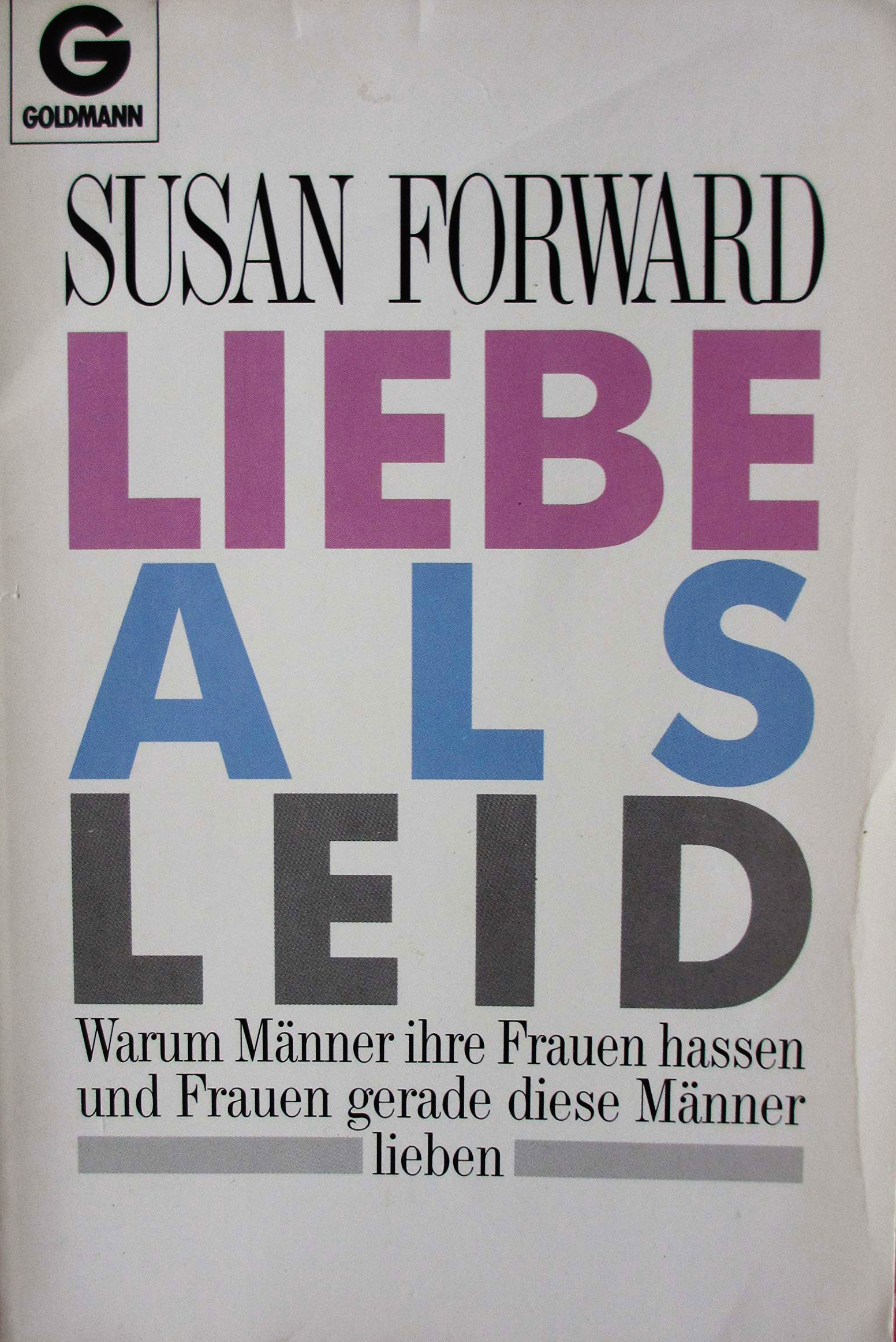 Liebe als Leid: Warum Männer ihre Frauen hassen und Frauen gerade diese Männer lieben