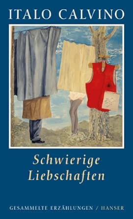 Schwierige Liebschaften: Gesammelte Erzählungen