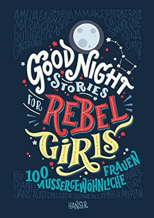 Good Night Stories for Rebel Girls: 100 außergewöhnliche Frauen