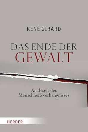 Das Ende der Gewalt: Analyse des Menschheitsverhängnisses. Erkundungen zu Mimesis und Gewalt mit Jean-Michel Oughourlian und Guy Lefort