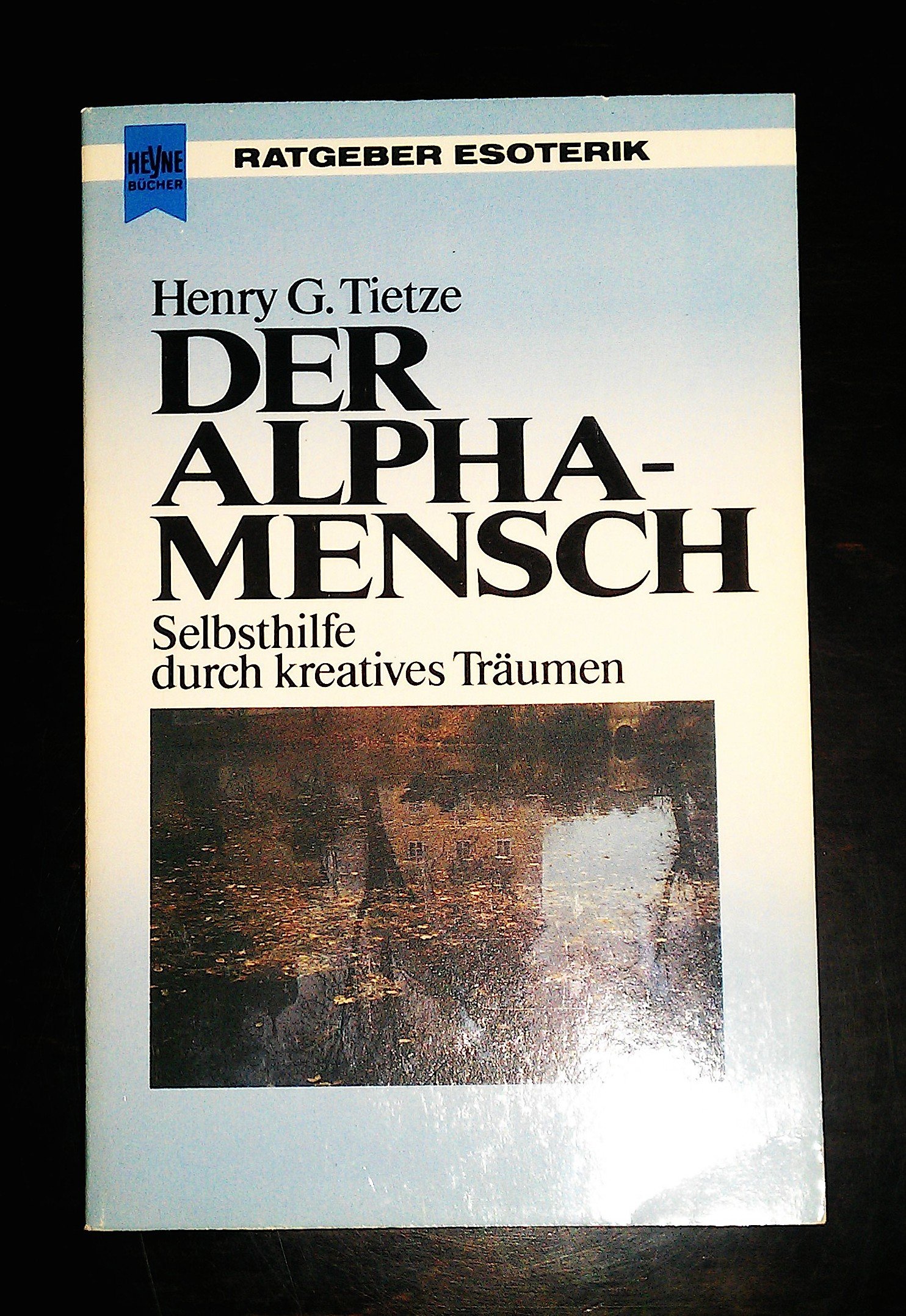 Der Alpha- Mensch. Selbsthilfe durch kreatives Träumen.