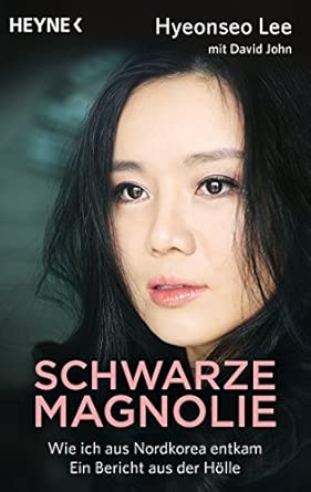 Schwarze Magnolie: Wie ich aus Nordkorea entkam. Ein Bericht aus der Hölle
