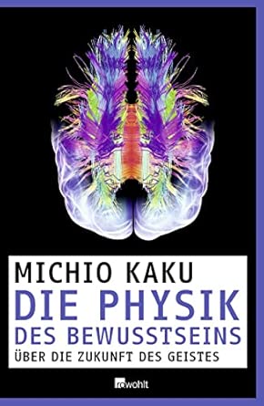 Die Physik des Bewusstseins: Über die Zukunft des Geistes