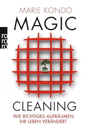 Magic Cleaning: Wie richtiges Aufräumen Ihr Leben verändert