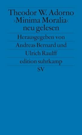 Theodor W. Adorno. »Minima Moralia« neu gelesen