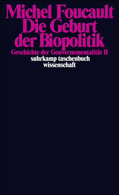 Die Geburt der Biopolitik. Geschichte der Gouvernementalität II. Vorlesungen am Collège de France, 1978-1979