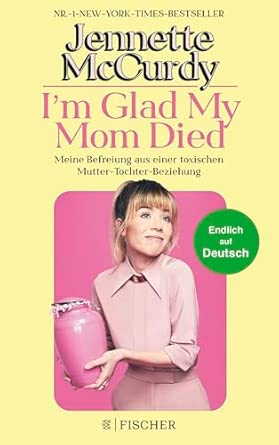I'm Glad My Mom Died Meine Befreiung aus einer toxischen Mutter-Tochter-Beziehung |