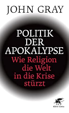 Politik der Apokalypse: Wie Religion die Welt in die Krise stürzt