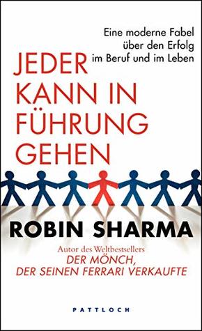 Jeder kann in Führung gehen: Eine moderne Fabel über den Erfolg im Beruf und im Leben
