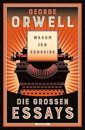 Warum ich schreibe. Die großen Essays: Neu übersetzt von Heike Holtsch. »Fast alles, was man über Politik wissen muss, steht meiner Ansicht nach bei George Orwell.« Harald Martenstein
