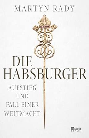 Die Habsburger: Aufstieg und Fall einer Weltmacht