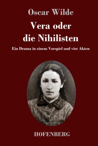 Vera oder die Nihilisten: Ein Drama in einem Vorspiel und vier Akten