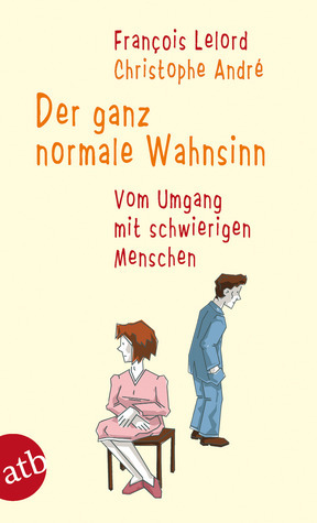 Der ganz normale Wahnsinn: Vom Umgang mit schwierigen Menschen