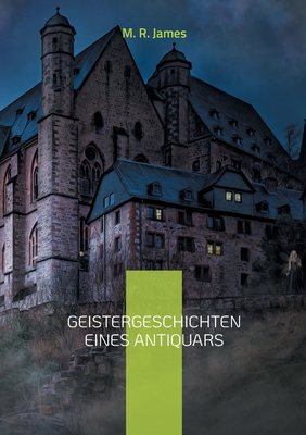 Geistergeschichten eines Antiquars: Eine Auswahl der berühmtesten Geistergeschichten