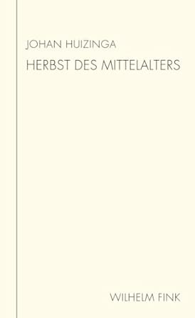 Herbst des Mittelalters: Studie über Lebens- und Gedankenformen des 14. und 15. Jahrhunderts in Frankreich und den Niederlanden