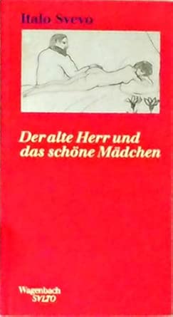 Der alte Herr und das schöne Mädchen: Der schönste Text Svevos, neu übersetzt, mit einem neuen Nachwort, Lebensdaten und unbekannten Bildern von Triest